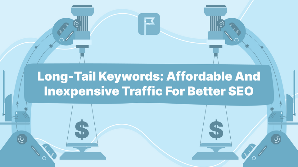 Long-Tail Keywords: Affordable And Inexpensive Traffic For Better SEO