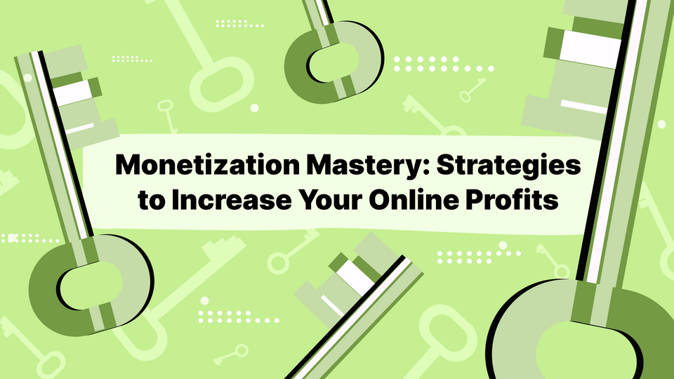 Monetization Mastery: Strategies to Increase Your Online Profits